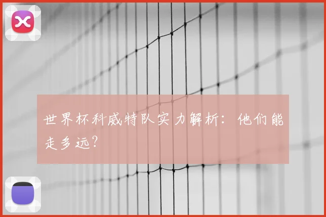 世界杯科威特队实力解析:他们能走多远?