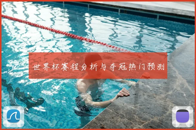 世界杯赛程分析与夺冠热门预测